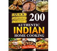 Authentic Indian Home Cooking: 200 Traditional Delicious & Affordable Recipes for Modern Home Kitchens