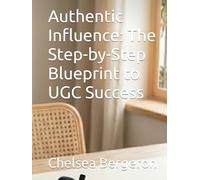 Authentic Influence: The Step-by-Step Blueprint to UGC Success