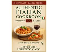 Authentic Italian Cookbook: 100 Traditional Recipes: From Sicily to Tuscany - Family Secrets & Classic Dishes