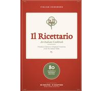Authentic Italian Cookbook 80 Classic and Modern Recipes - Pasta, Pizza, Risotto, Meat, Fish & Desserts from the Italian Table