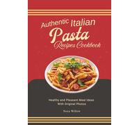 Authentic Italian Pasta Recipes Cookbook: Healthy and Pleasant Meal Ideas With Original Photos