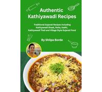 Authentic Kathiyawadi Recipes: Traditional Gujarati Recipes Including Kathiyawadi Shaak, Rotla, Kadhi, Kathiyawadi Thali and Village Style Gujarati Food