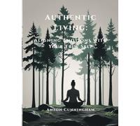 Authentic Living: Aligning Emotions With Your True Self: 1