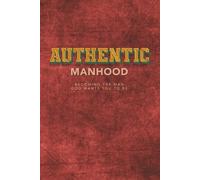 Authentic Manhood: Becoming The Man God Wants You To Be