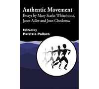 Authentic Movement: Essays by Mary Starks Whitehouse, Janet Adler and Joan Chodorow