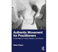 Authentic Movement for Practitioners: A Culmination of Theory, Research, and Practice