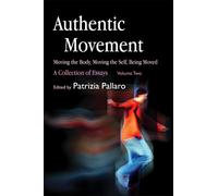 Authentic Movement: Moving the Body, Moving the Self, Being Moved: A Collection of Essays - Volume Two