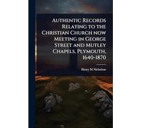 Authentic Records Relating to the Christian Church now Meeting in George Street and Mutley Chapels, Plymouth, 1640-1870