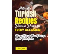 Authentic Turkish Recipes Delicious Dishes for Every Occasion: Flavorful Meals with Vibrant Photos for Perfect Turkish Cuisine