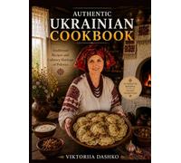 AUTHENTIC UKRAINIAN COOKBOOK: Traditional Recipes and Culinary Heritage of Polissya