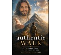 Authentic Walk: A Journey into the Heart of God