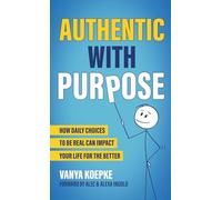 Authentic with Purpose: How Daily Choices to be Real Can Impact Your Life for the Better