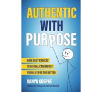 Authentic with Purpose: How Daily Choices to be Real Can Impact Your Life for the Better