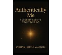 Authentically Me: A Journey Back to Your True Self