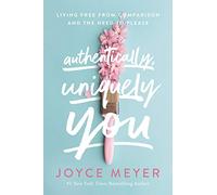 Authentically, Uniquely You: Living Free from Comparison and the Need to Please