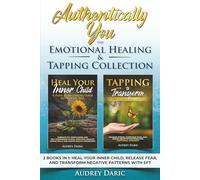 Authentically You: The Emotional Healing & Tapping Collection: 2 Books in 1: Heal Your Inner Child, Release Fear, and Transform Negative Patterns with EFT