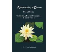 Authenticity In Bloom: An Adventure in Self-Discovery: Mental Guide: Cultivating Awareness and Inner Vision