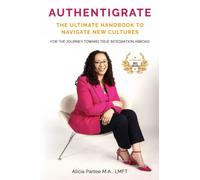 AUTHENTIGRATE: An Ultimate Handbook To Navigate New Cultures: For the Journey Towards True Integration Abroad