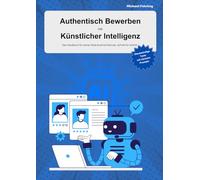 Authentisch bewerben mit Künstlicher Intelligenz: Das Handbuch für starke Texte und echte Chancen. Lebenslauf und Anschreiben mit KI individuell gestalten