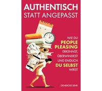 Authentisch statt angepasst: Wie du People Pleasing erkennst, überwindest und endlich du selbst wirst