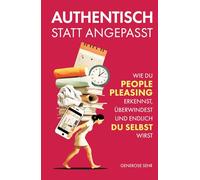 Authentisch statt angepasst: Wie du People Pleasing erkennst, überwindest und endlich du selbst wirst