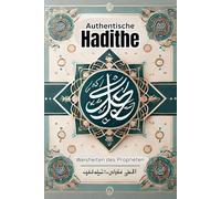 Authentische Hadithe des Propheten Muhammad (Friede sei mit ihm)“: Ein praktischer Leitfaden für ein tugendhaftes und erfülltes Leben nach den Lehren des Islam