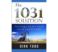 Author Dirk Tod The 1031 Solution: Exchange Your Real Estate for Oil (Tascabile)