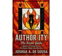 AUTHOR-ity: The Scribe Guide: A Biblical Writing Manual for Books, Blogs, and Beyond