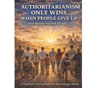 Authoritarianism Only Wins When People Give Up: And People Are Not Giving Up