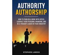 Authority Authorship: How to Publish a Book with Speed, Catapult Your Personal Branding, and Be a Thought Leader in Your Industry