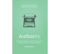 Authority: Become an Expert, Build a Following, and Gain Financial Independence