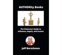 AUTHORity Books: The Visionary’s Guide to Influence, Impact, and Income