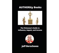 AUTHORity Books: The Visionary’s Guide to Influence, Impact, and Income