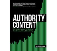 Authority Content: The Simple System for Building Your Brand, Sales, and Credibility