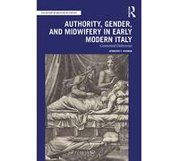 Authority, Gender, and Midwifery in Early Modern Italy: Contested Deliveries