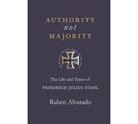 Authority Not Majority: The Life and Times of Friedrich Julius Stahl