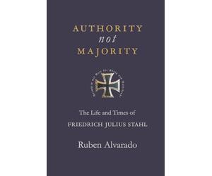 Authority Not Majority: The Life and Times of Friedrich Julius Stahl