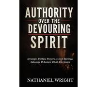 Authority Over the Devouring Spirit: Strategic Warfare Prayers to Stop Spiritual Sabotage and Restore What Was Stolen