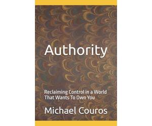 Authority: Reclaiming Control in a World That Wants To Own You