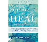 Authority to Heal: Restoring the Lost Inheritance of God's Healing Power