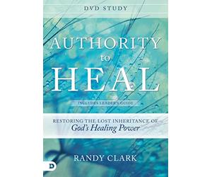 Authority to Heal: Restoring the Lost Inheritance of God's Healing Power