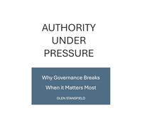 Authority Under Pressure: Why Governance Breaks When It Matters Most