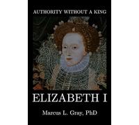 Authority Without a King: Elizabeth I: How Self-Mastery Secured a Nation