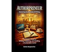 Authorpreneur: Mastering the Business of Writing: The Modern Guide to Writing, Publishing, and Building a Sustainable Career