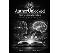 AuthorUnlocked: AI-Assited Storytelling Workbook: A Practical Companion to the Author Unlocked Writing Guide