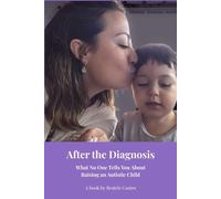 Autism: After the Diagnosis: What They Don't Tell You About Autism and Why It Might Be the Best Thing That Ever Happened to Your Family