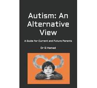 Autism: An Alternative View: A Guide for Current and Future Parents