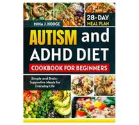 AUTISM AND ADHD DIET COOKBOOK FOR BEGINNERS: Simple and Brain-Supportive Meals for Everyday Life