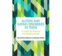Autism and Eating Disorders in Teens: A Guide for Parents and Professionals