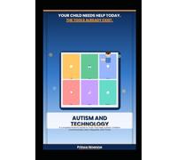 AUTISM AND TECHNOLOGY: A Complete Parent's Guide to Tools That Help Autistic Children Communicate, Learn, Regulate, and Thrive